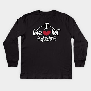 I Love Hot Dads - Funny Red Heart Love Dads - Funny Quote Kids Long Sleeve T-Shirt